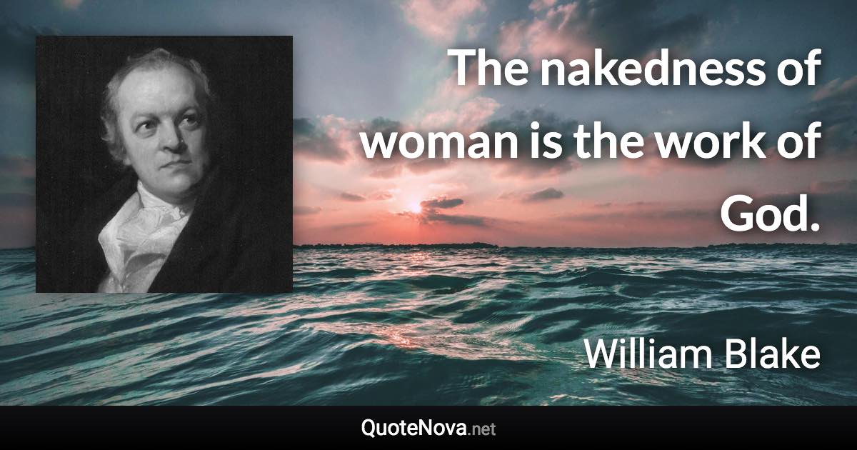 The nakedness of woman is the work of God. - William Blake quote