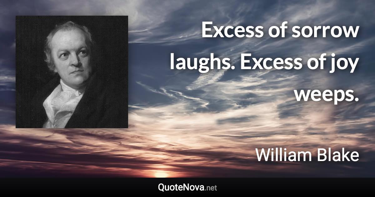 Excess of sorrow laughs. Excess of joy weeps. - William Blake quote