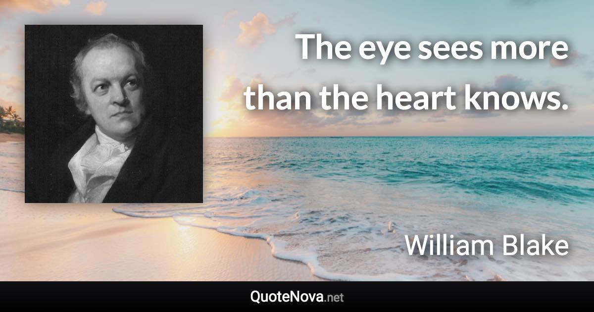 The eye sees more than the heart knows. - William Blake quote