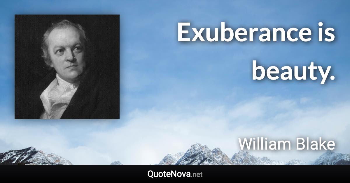 Exuberance is beauty. - William Blake quote