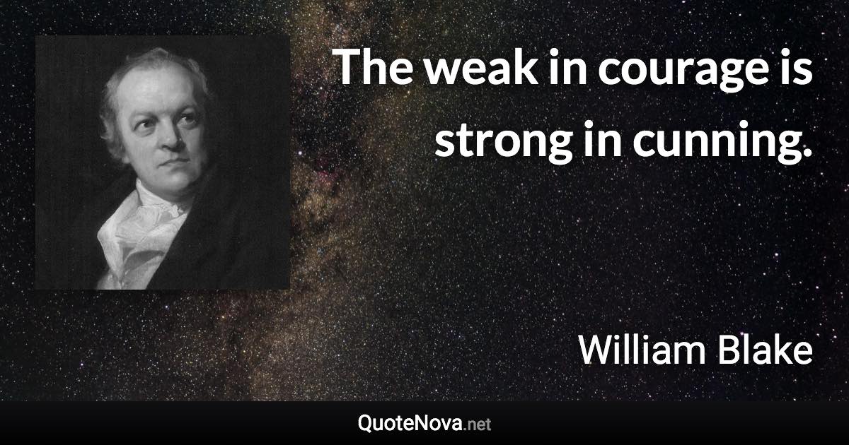 The weak in courage is strong in cunning. - William Blake quote