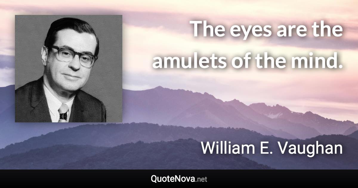 The eyes are the amulets of the mind. - William E. Vaughan quote