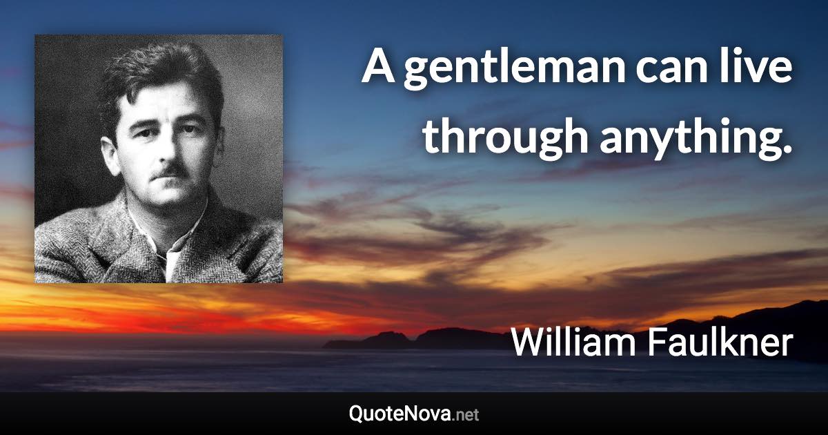 A gentleman can live through anything. - William Faulkner quote