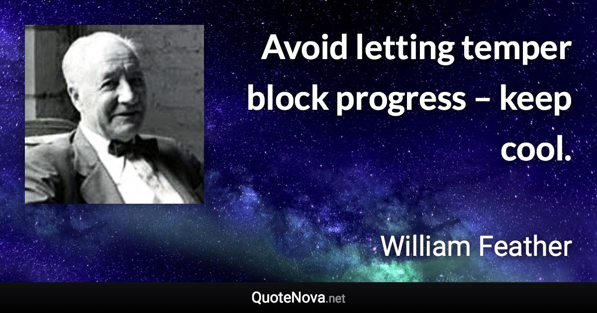 Avoid letting temper block progress – keep cool. - William Feather quote