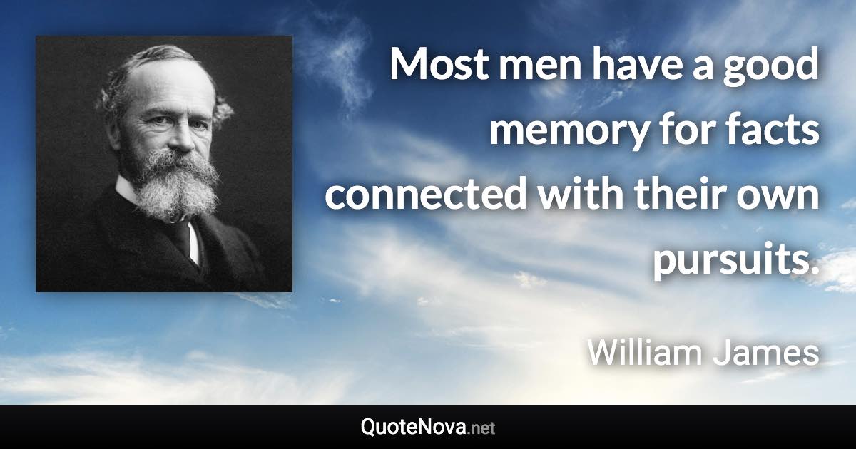 Most men have a good memory for facts connected with their own pursuits. - William James quote