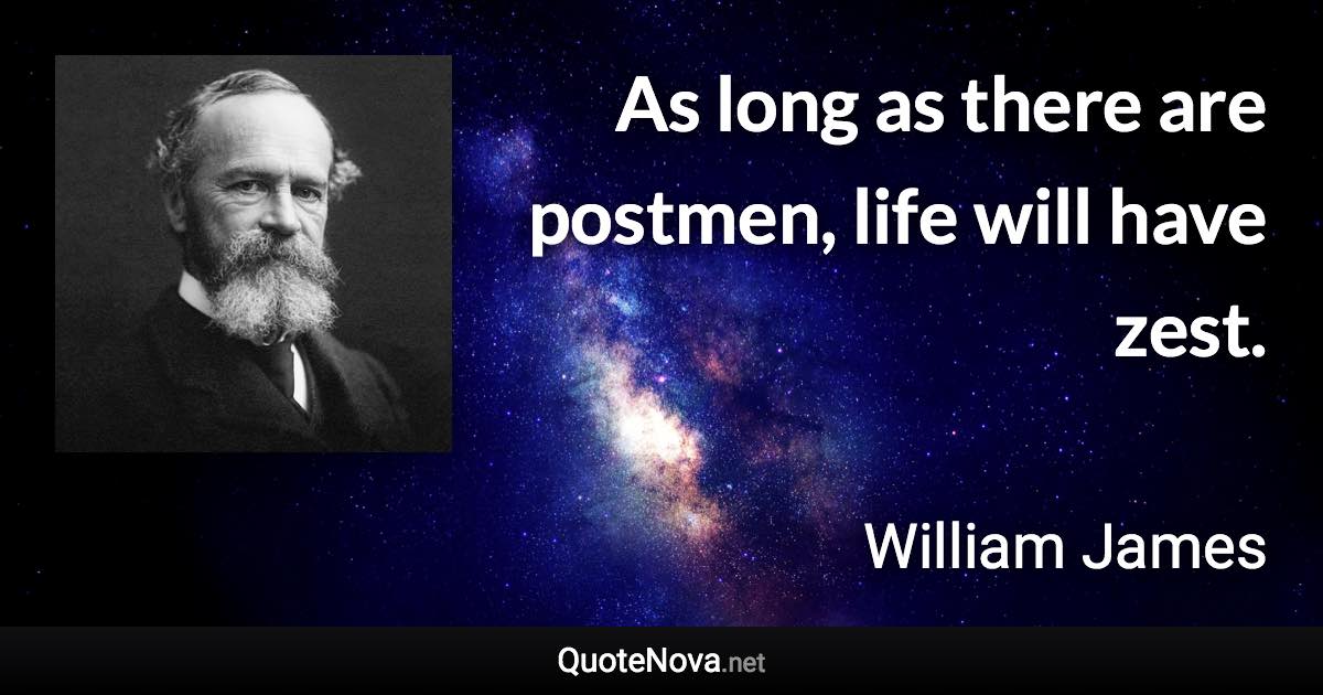 As long as there are postmen, life will have zest. - William James quote