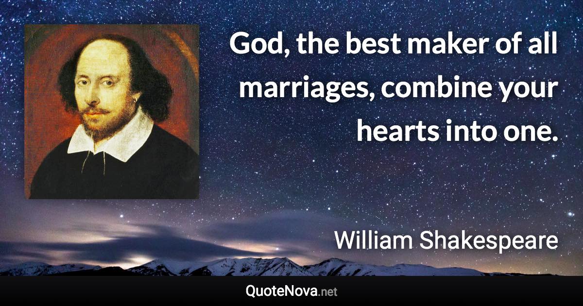 God, the best maker of all marriages, combine your hearts into one. - William Shakespeare quote