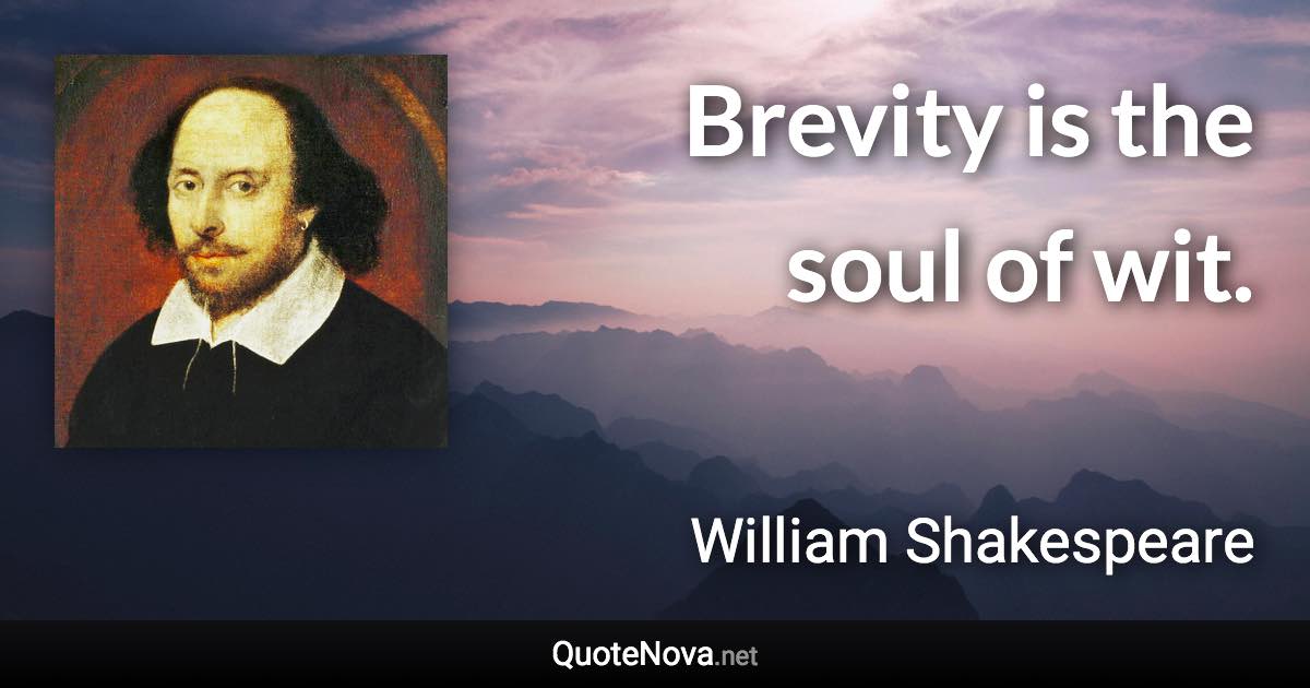 Brevity is the soul of wit. - William Shakespeare quote