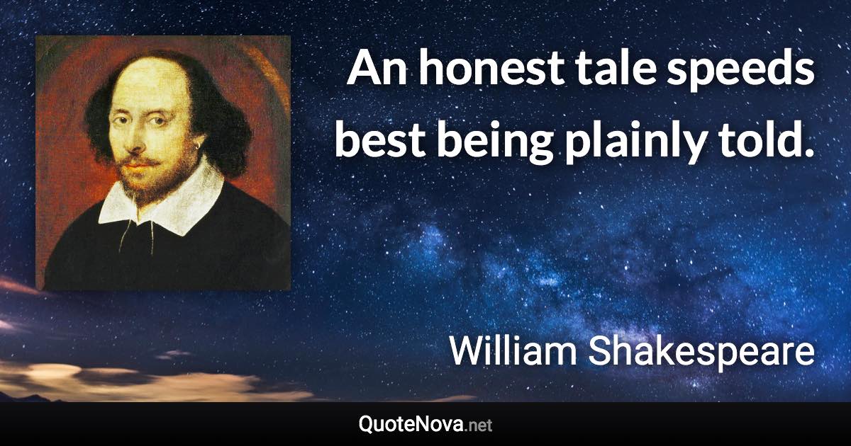 An honest tale speeds best being plainly told. - William Shakespeare quote