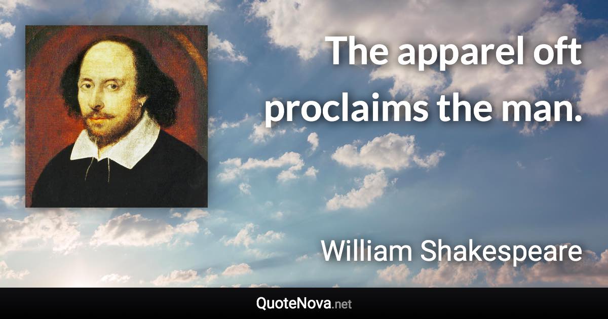 The apparel oft proclaims the man. - William Shakespeare quote
