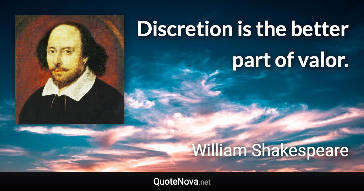 Discretion is the better part of valor. - William Shakespeare quote