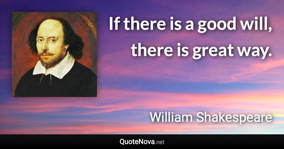 If there is a good will, there is great way. - William Shakespeare quote