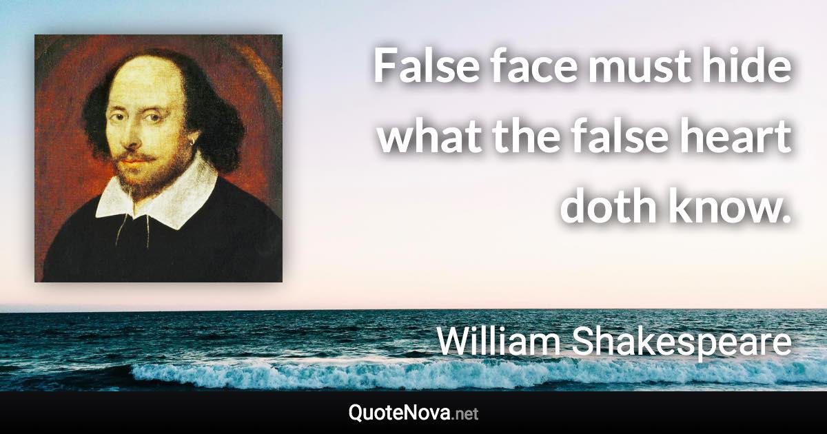 False face must hide what the false heart doth know. - William Shakespeare quote