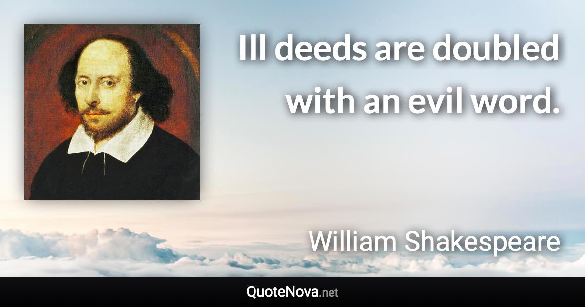 Ill deeds are doubled with an evil word. - William Shakespeare quote