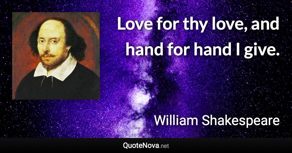 Love for thy love, and hand for hand I give. - William Shakespeare quote