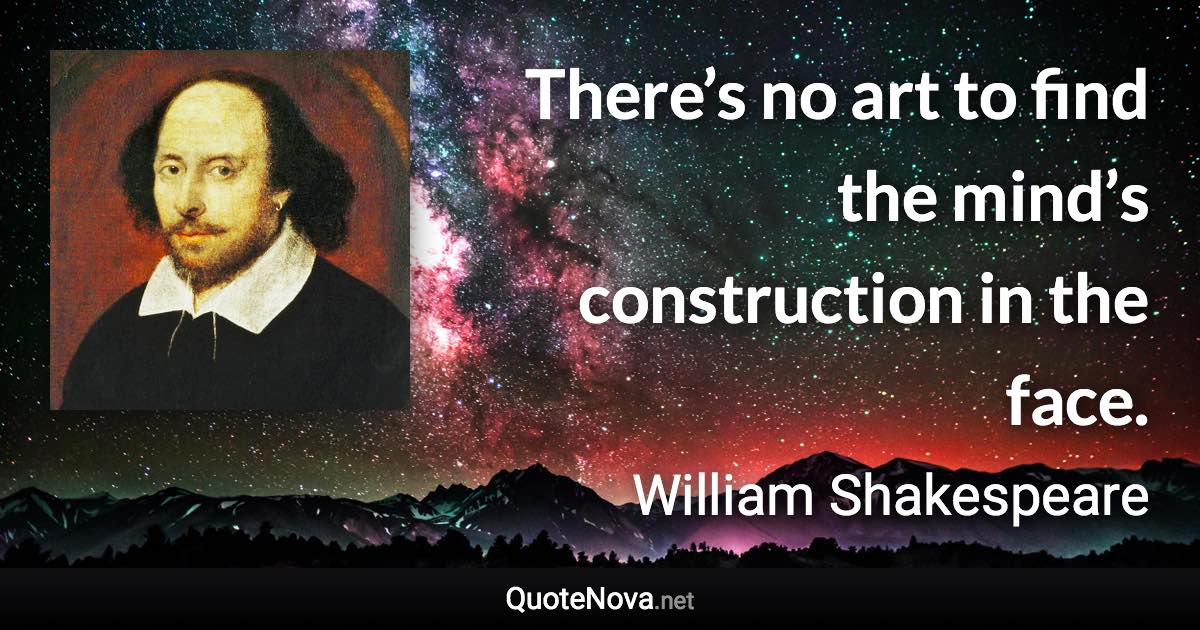 There’s no art to find the mind’s construction in the face. - William Shakespeare quote