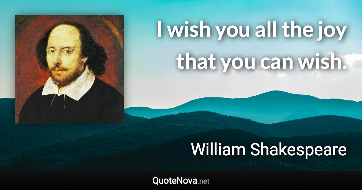 I wish you all the joy that you can wish. - William Shakespeare quote