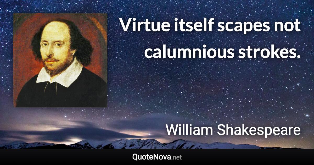 Virtue itself scapes not calumnious strokes. - William Shakespeare quote