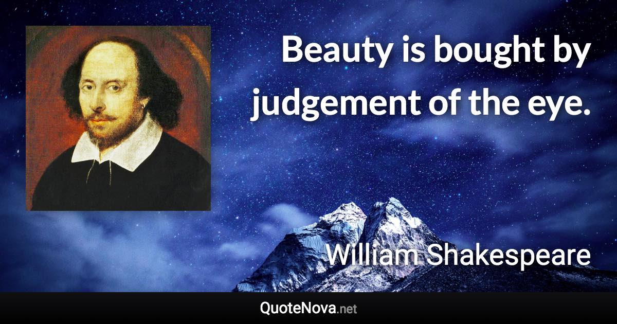 Beauty is bought by judgement of the eye. - William Shakespeare quote