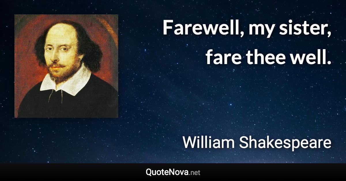 Farewell, my sister, fare thee well. - William Shakespeare quote