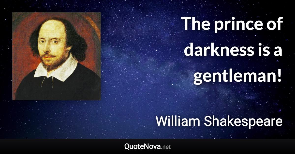 The prince of darkness is a gentleman! - William Shakespeare quote