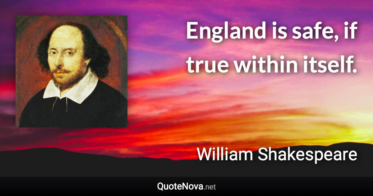 England is safe, if true within itself. - William Shakespeare quote