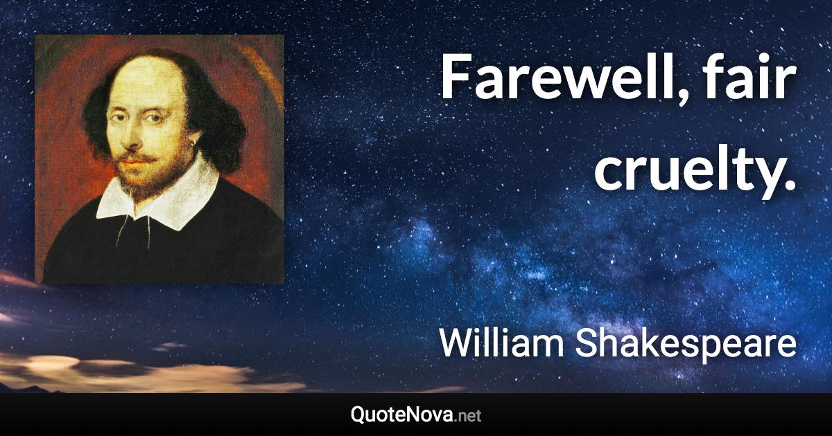 Farewell, fair cruelty. - William Shakespeare quote