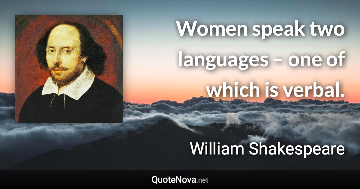 Women speak two languages – one of which is verbal. - William Shakespeare quote