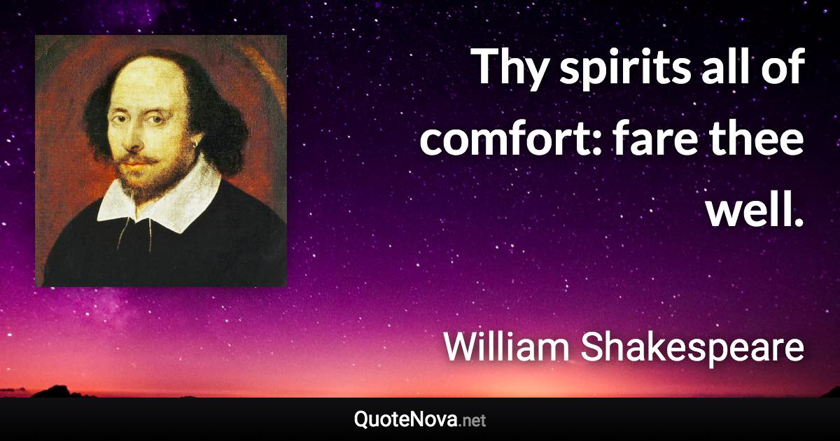 Thy spirits all of comfort: fare thee well. - William Shakespeare quote