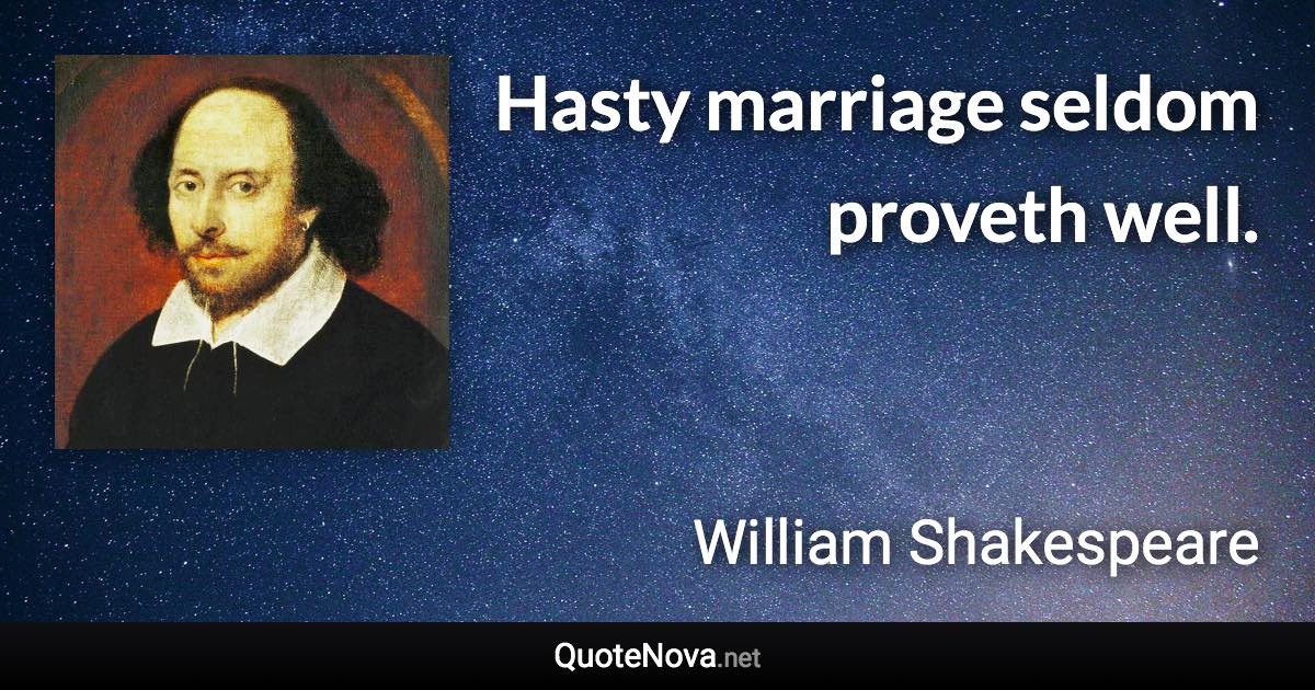 Hasty marriage seldom proveth well. - William Shakespeare quote