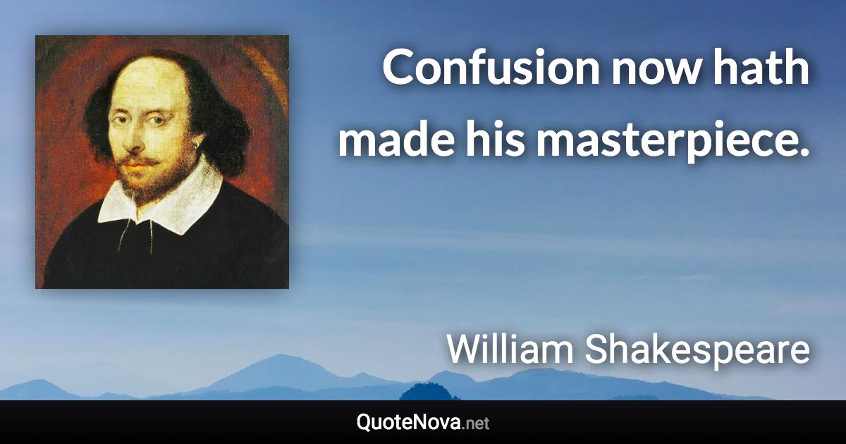 Confusion now hath made his masterpiece. - William Shakespeare quote