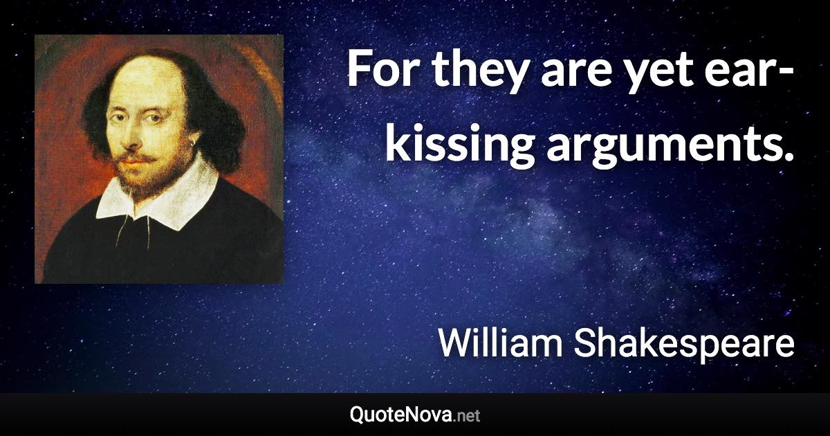 For they are yet ear-kissing arguments. - William Shakespeare quote