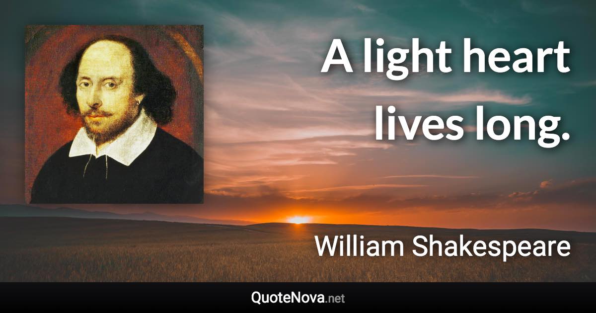 A light heart lives long. - William Shakespeare quote