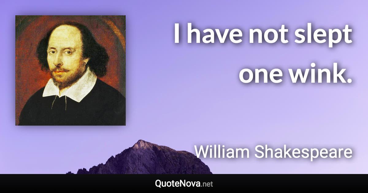 I have not slept one wink. - William Shakespeare quote