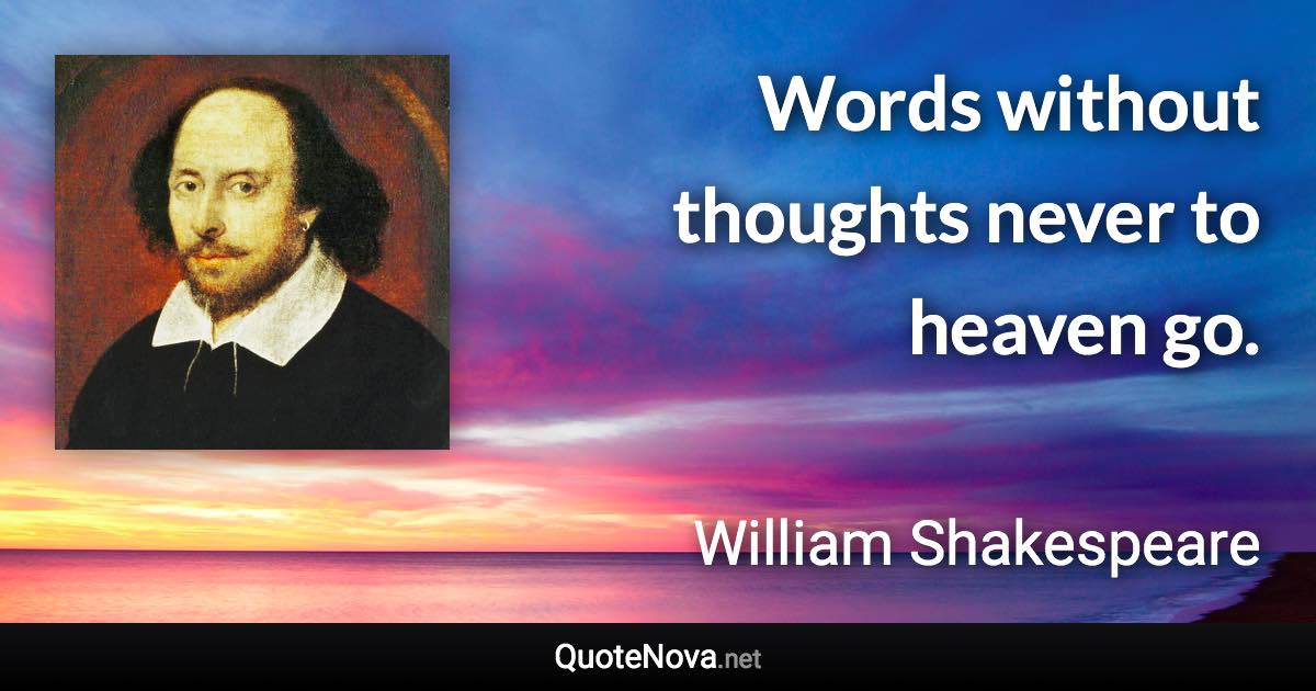 Words without thoughts never to heaven go. - William Shakespeare quote