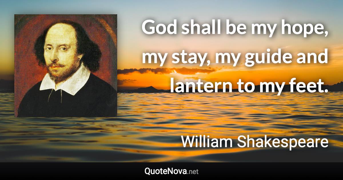 God shall be my hope, my stay, my guide and lantern to my feet. - William Shakespeare quote