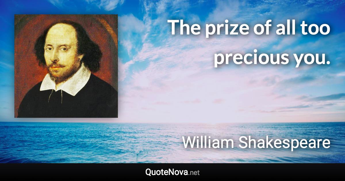 The prize of all too precious you. - William Shakespeare quote