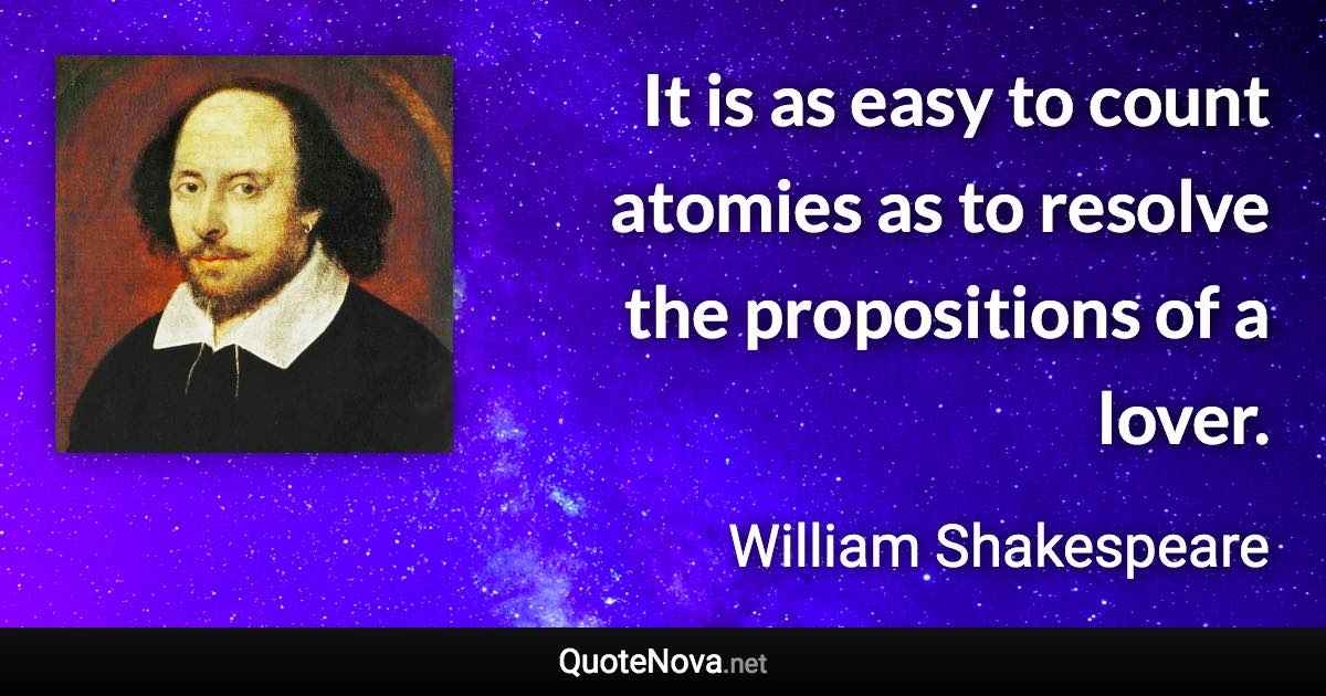 It is as easy to count atomies as to resolve the propositions of a lover. - William Shakespeare quote