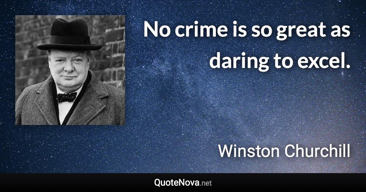 No crime is so great as daring to excel. - Winston Churchill quote