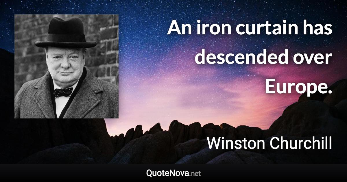 An iron curtain has descended over Europe. - Winston Churchill quote