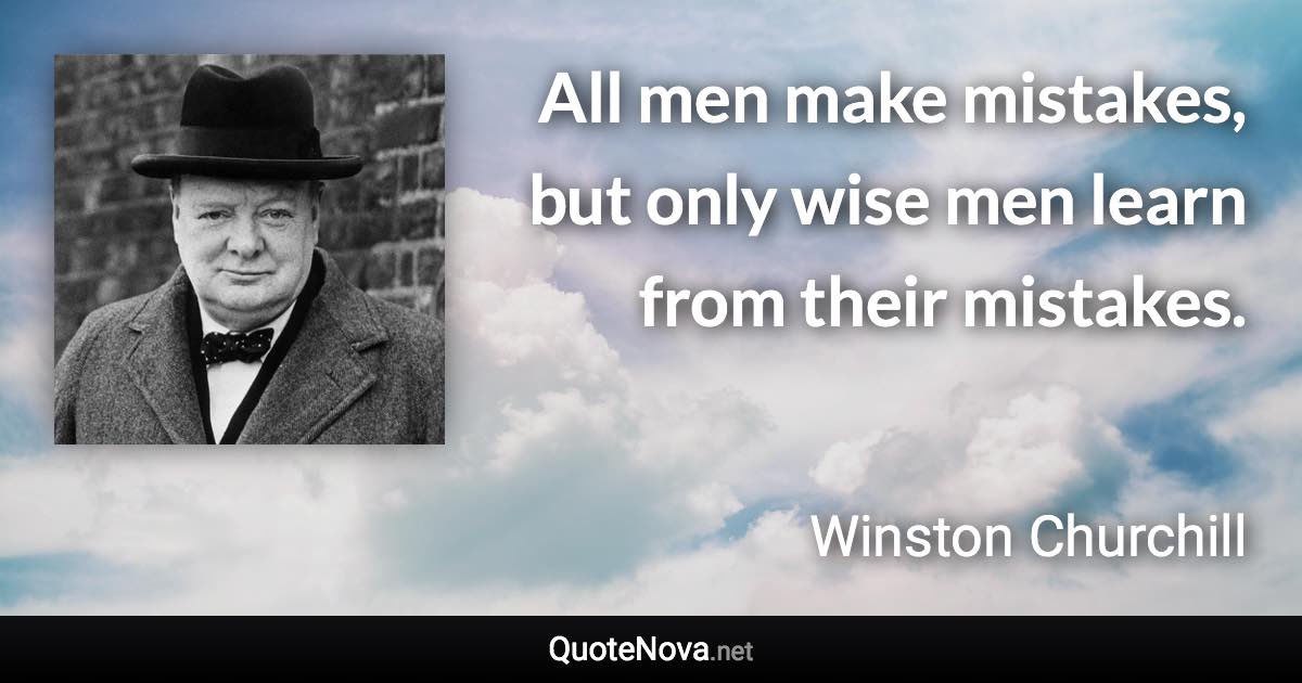 All men make mistakes, but only wise men learn from their mistakes. - Winston Churchill quote