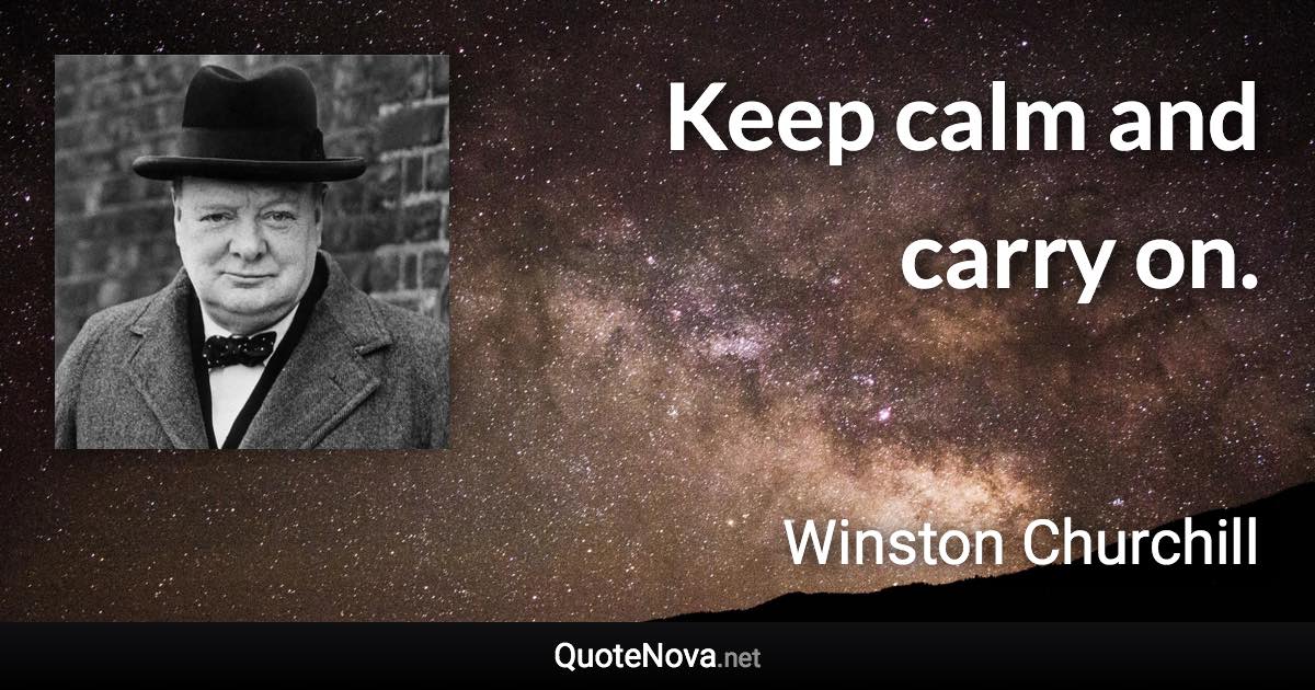 Keep calm and carry on. - Winston Churchill quote