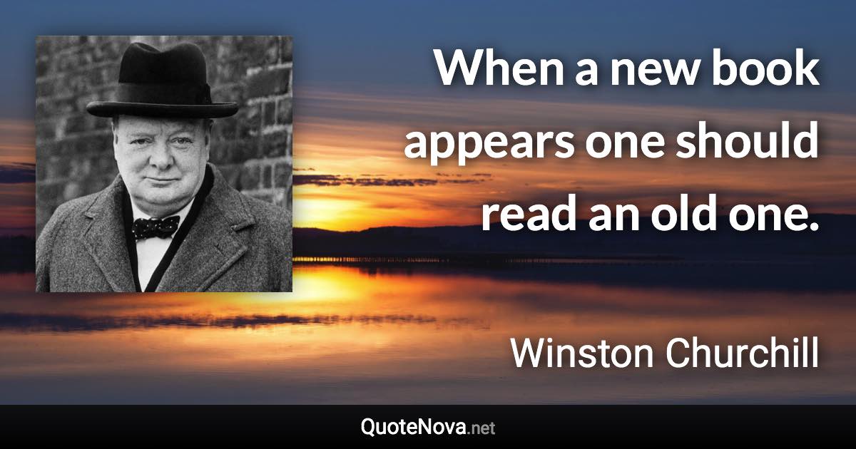 When a new book appears one should read an old one. - Winston Churchill quote