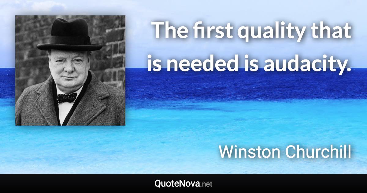 The first quality that is needed is audacity. - Winston Churchill quote