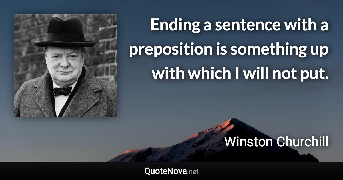 Ending a sentence with a preposition is something up with which I will not put. - Winston Churchill quote