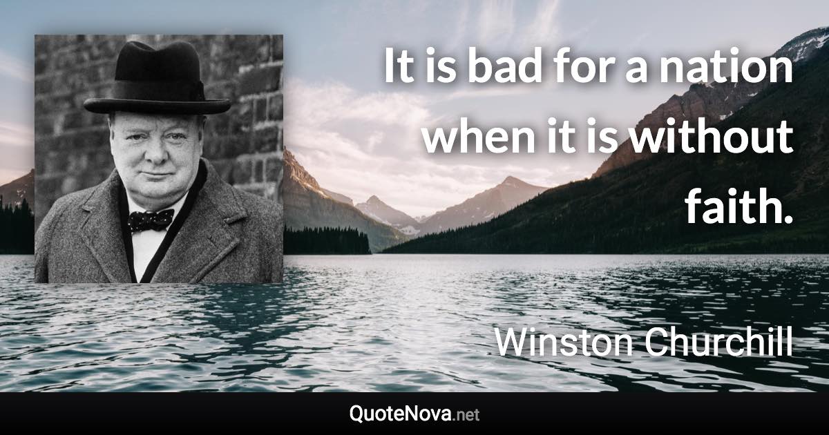 It is bad for a nation when it is without faith. - Winston Churchill quote