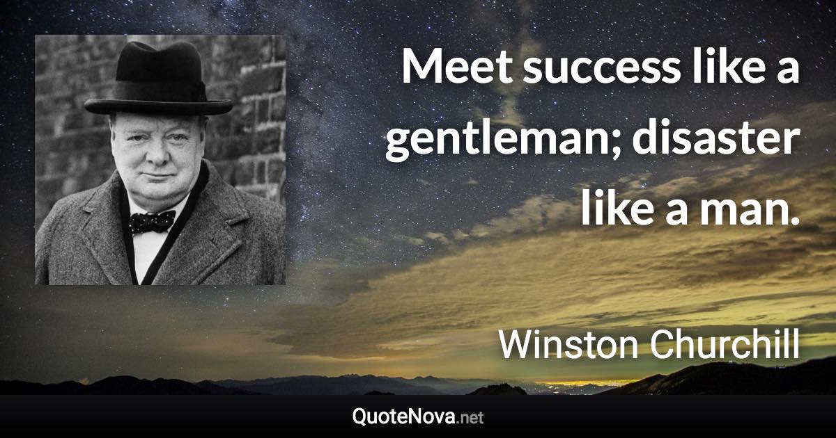 Meet success like a gentleman; disaster like a man. - Winston Churchill quote