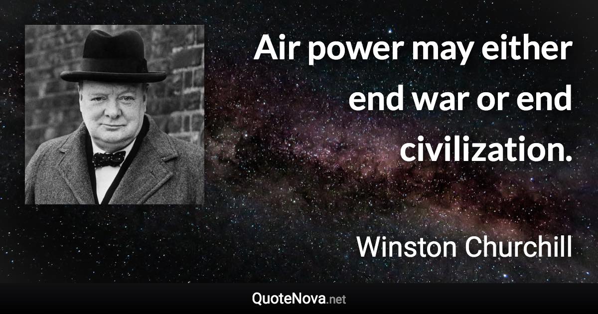 Air power may either end war or end civilization. - Winston Churchill quote