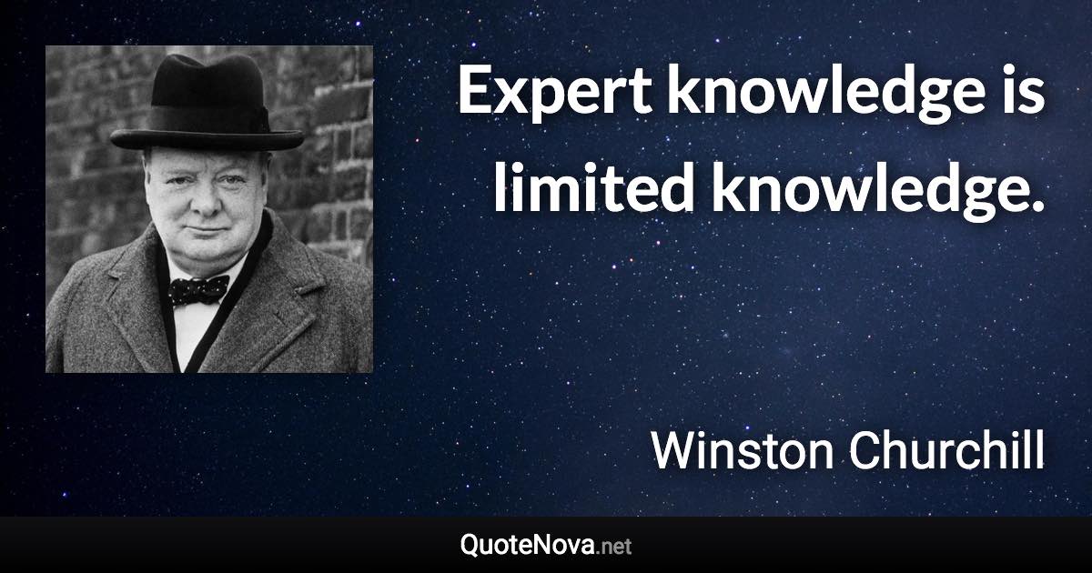 Expert knowledge is limited knowledge. - Winston Churchill quote