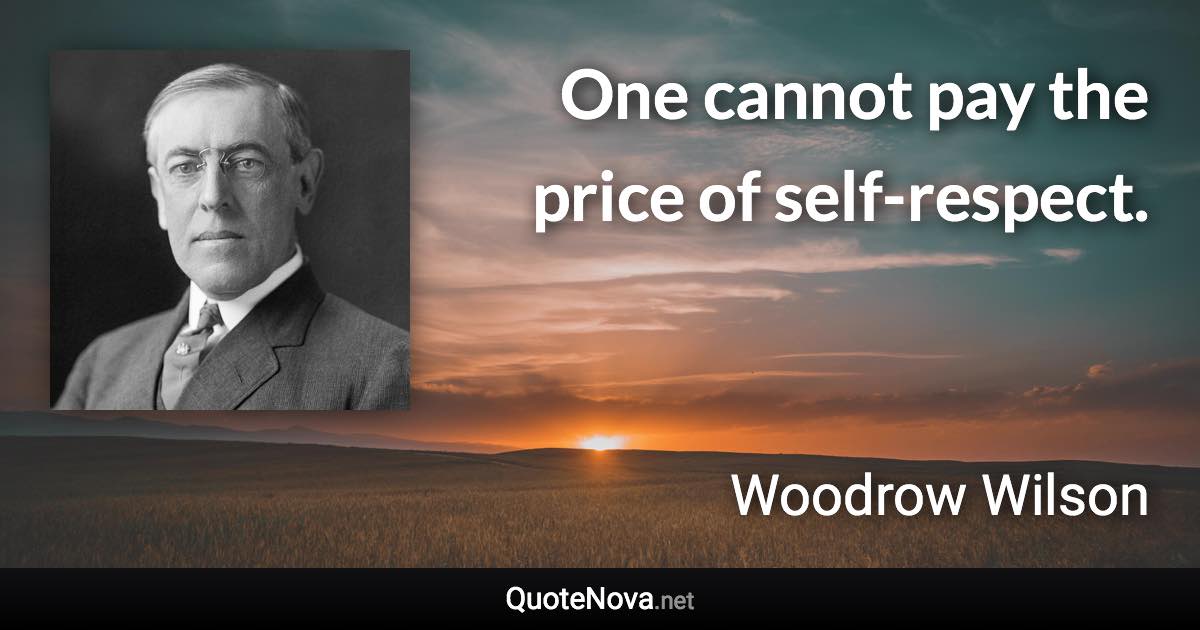 One cannot pay the price of self-respect. - Woodrow Wilson quote